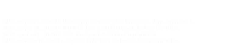 2016. március 18. 20:00 - Budapest, 1201, Helsinki út 101.
2016. február 26 20:00 - Budapest, 1097, Gubacsi út 97., Crazy Mama Music Pub
2015. július 30. - Budapest, Barba Negra Track
2015. augusztus 20.-22. - Alsóörs, Europa camping, Rocksystem tábor
2015. szeptember 5. - Bupest, Budafok, Gokart arena
2015. szeptember 11. - Backstage Pub, LEMEZBEMUTATÓ
2015. október 17. - Big Bike Rock Pub